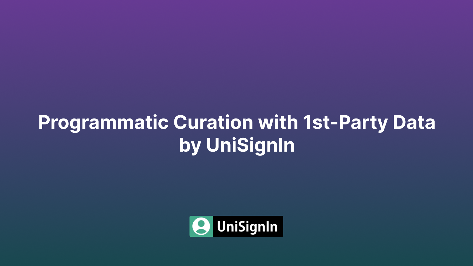 Programmatic Curation with First-Party Data by UniSignIn